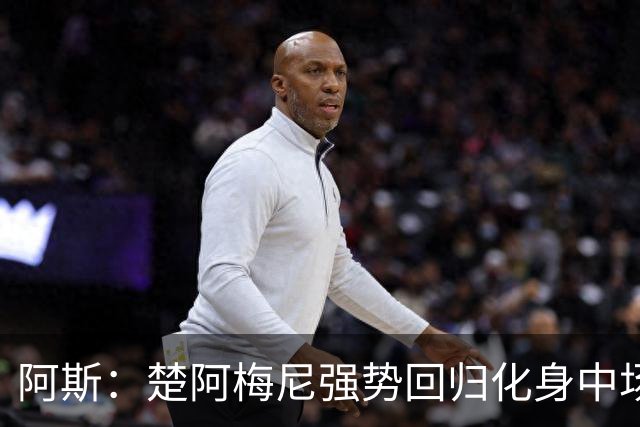 阿斯：楚阿梅尼强势回归化身中场基石，有望首发出战马德里德比